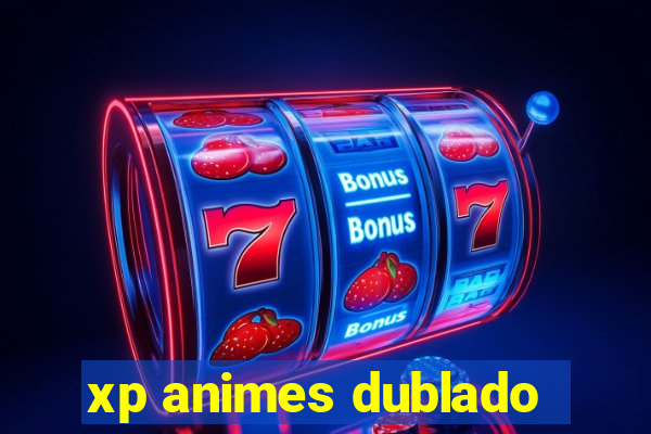 xp animes dublado